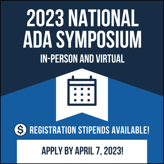 2023 National ADA Symposium In-Person and Virtual. Registration Stipends Available. Apply By April 7, 2023!